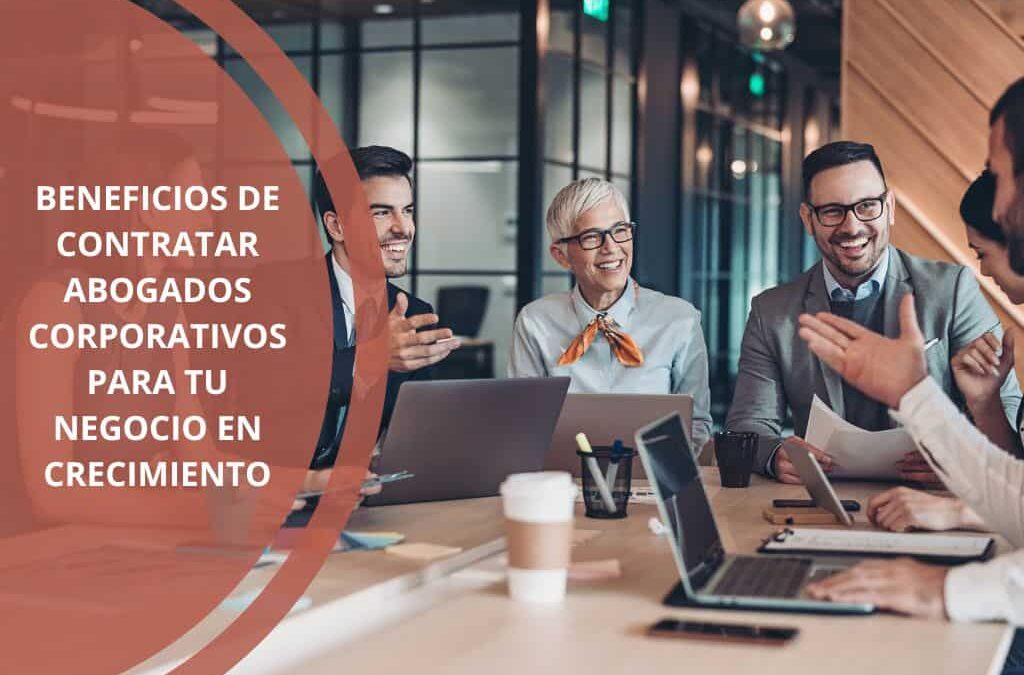 Beneficios de contratar abogados corporativos para tu negocio en crecimiento