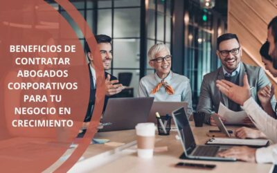 Beneficios de contratar abogados corporativos para tu negocio en crecimiento