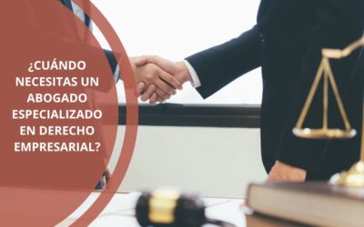 ¿Cuándo necesitas un abogado especializado en derecho empresarial?