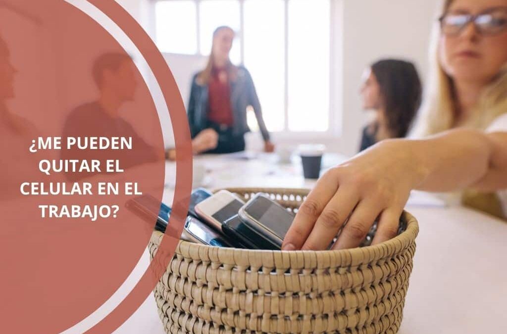 me pueden quitar el celular en el trabajo