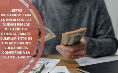 ¿Estás preparado para cumplir con las nuevas reglas de carácter general para el cumplimiento de tus actividades vulnerables conforme a la Ley Antilavado? (LFPIORPI)