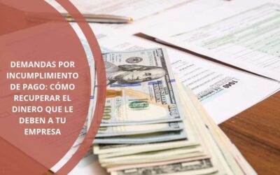 Demandas por incumplimiento de pago: cómo recuperar el dinero que le deben a tu empresa