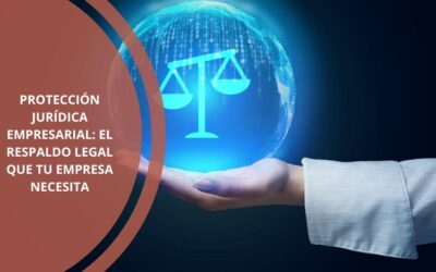 Protección Jurídica Empresarial: el respaldo legal que tu empresa necesita
