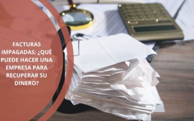 Facturas impagadas: ¿qué puede hacer una empresa para recuperar su dinero?